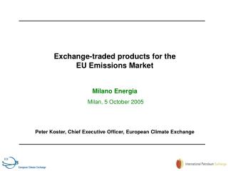 Exchange-traded products for the EU Emissions Market Milano Energia Milan, 5 October 2005