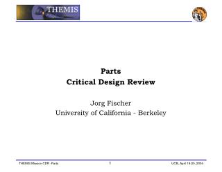 Parts Critical Design Review Jorg Fischer University of California - Berkeley