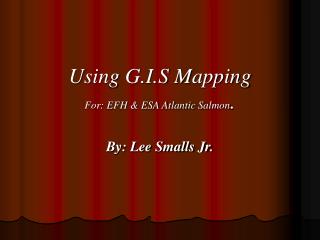 Using G.I.S Mapping For: EFH &amp; ESA Atlantic Salmon .