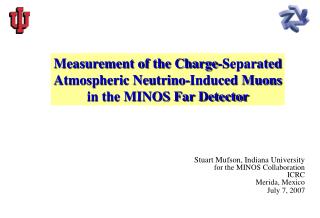 Stuart Mufson, Indiana University for the MINOS Collaboration ICRC Merida, Mexico July 7, 2007