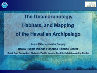 The Geomorphology, Habitats, and Mapping of the Hawaiian Archipelago Joyce Miller and John Rooney