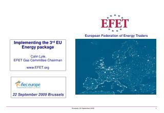Implementing the 3 rd EU Energy package Colin Lyle, EFET Gas Committee Chairman EFET
