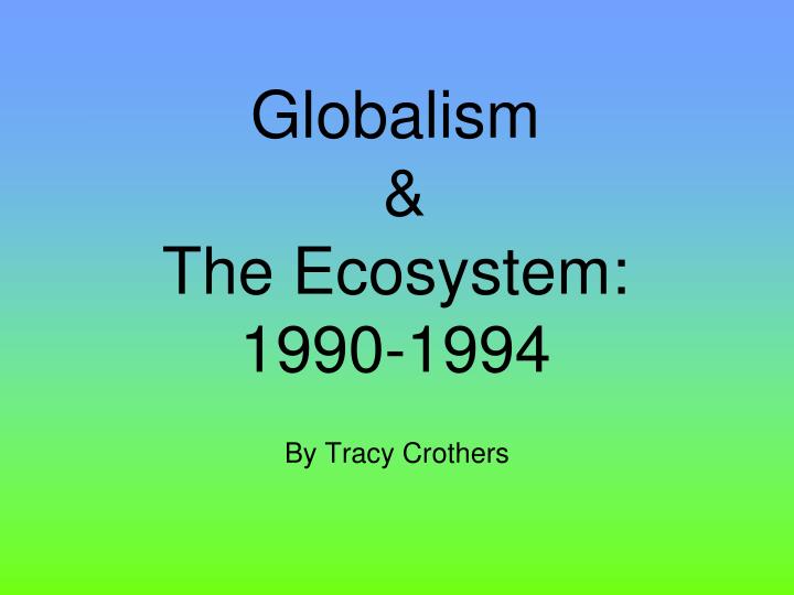 globalism the ecosystem 1990 1994