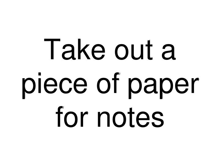 take out a piece of paper for notes