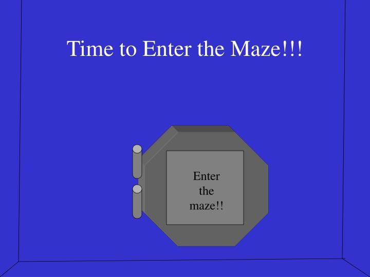 time to enter the maze