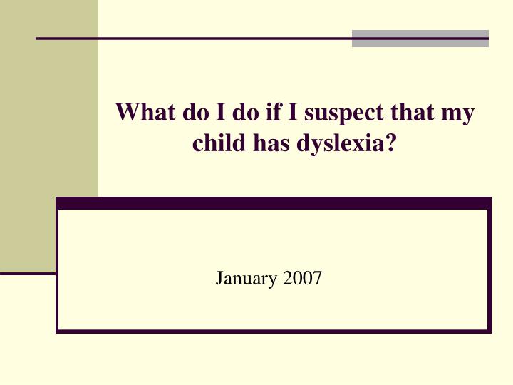 what do i do if i suspect that my child has dyslexia