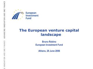 The European venture capital landscape Bruno Robino European Investment Fund Athens, 28 June 2006