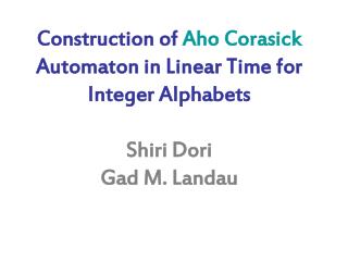 Construction of Aho Corasick Automaton in Linear Time for Integer Alphabets Shiri Dori