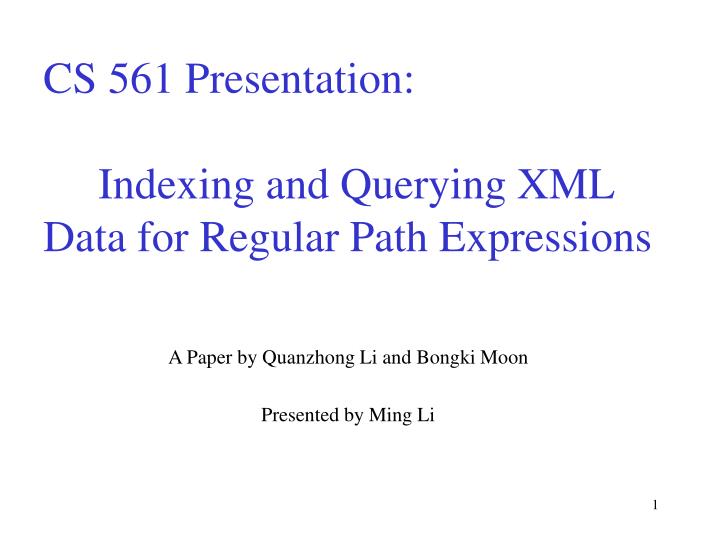 cs 561 presentation indexing and querying xml data for regular path expressions
