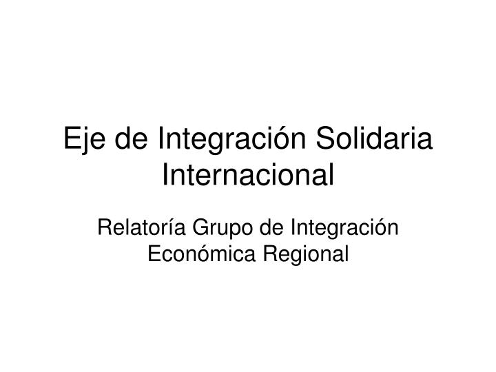 eje de integraci n solidaria internacional