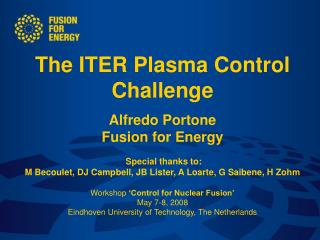 The ITER Plasma Control Challenge Alfredo Portone Fusion for Energy Special thanks to: