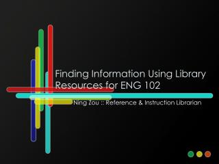 Finding Information Using Library Resources for ENG 102