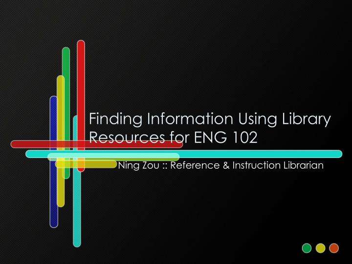 finding information using library resources for eng 102