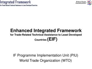 IF Programme Implementation Unit (PIU) World Trade Organization (WTO)