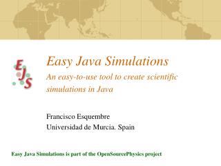 Easy Java Simulations An easy-to-use tool to create scientific s imulations in Java