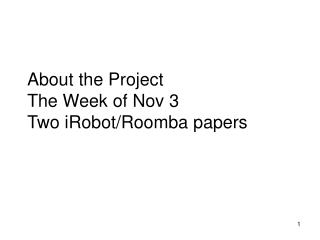 About the Project The Week of Nov 3 Two iRobot/Roomba papers
