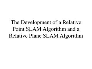 The Development of a Relative Point SLAM Algorithm and a Relative Plane SLAM Algorithm