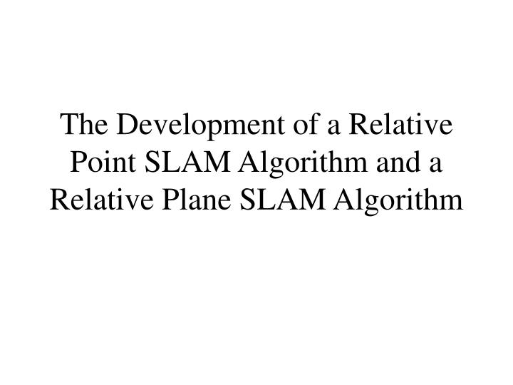 the development of a relative point slam algorithm and a relative plane slam algorithm