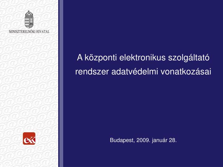 a k zponti elektronikus szolg ltat rendszer adatv delmi vonatkoz sai budapest 2009 janu r 28