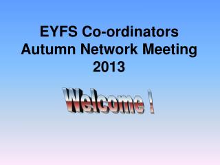 EYFS Co-ordinators Autumn Network Meeting 2013