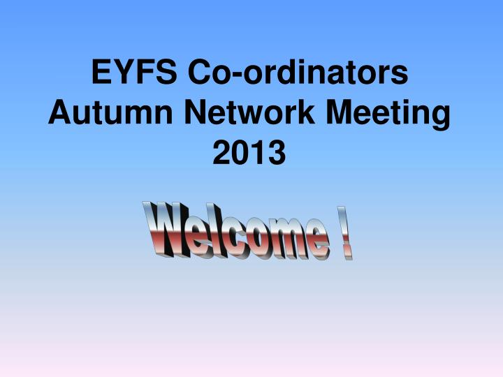 eyfs co ordinators autumn network meeting 2013