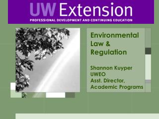 Environmental Law &amp; Regulation Shannon Kuyper UWEO Asst. Director, Academic Programs