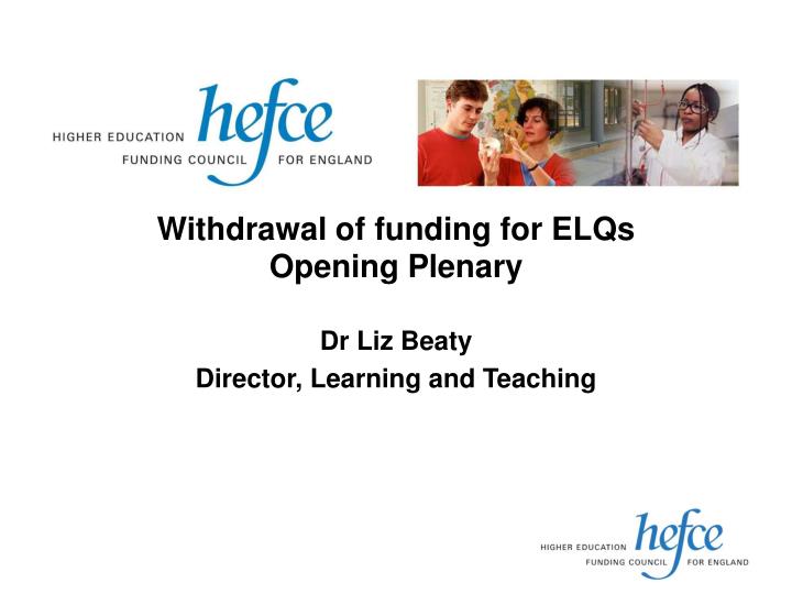 withdrawal of funding for elqs opening plenary dr liz beaty director learning and teaching