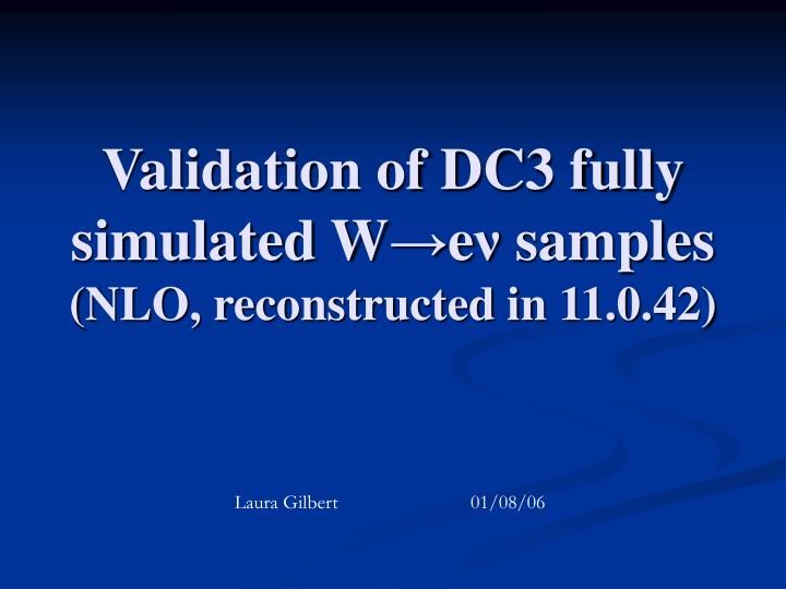 validation of dc3 fully simulated w e samples nlo reconstructed in 11 0 42