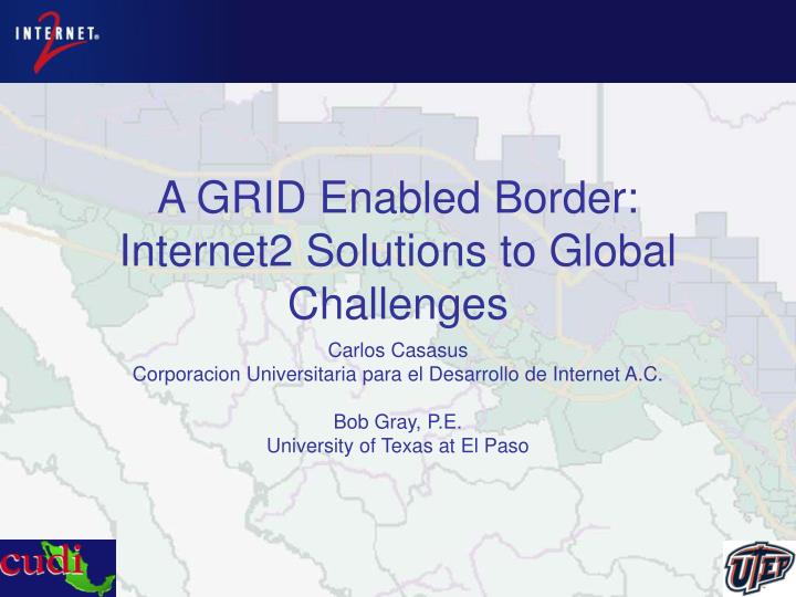 a grid enabled border internet2 solutions to global challenges