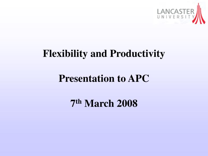 flexibility and productivity presentation to apc 7 th march 2008