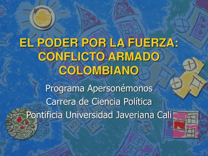 el poder por la fuerza conflicto armado colombiano