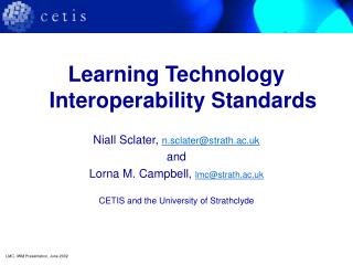 Learning Technology Interoperability Standards Niall Sclater, n.sclater@strath.ac.uk and