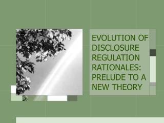 EVOLUTION OF DISCLOSURE REGULATION RATIONALES: PRELUDE TO A NEW THEORY
