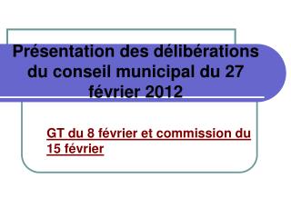 Présentation des délibérations du conseil municipal du 27 février 2012
