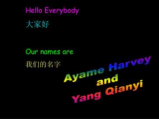 Hello Everybody ??? Our names are ?????