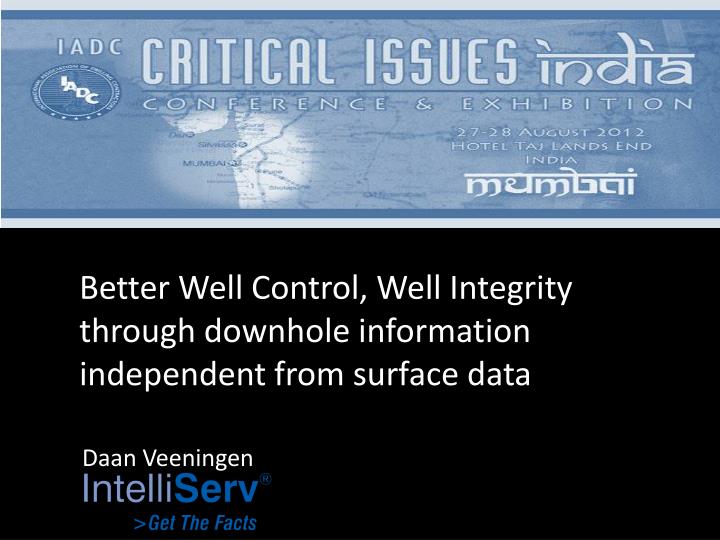 better well control well integrity through downhole information independent from surface data