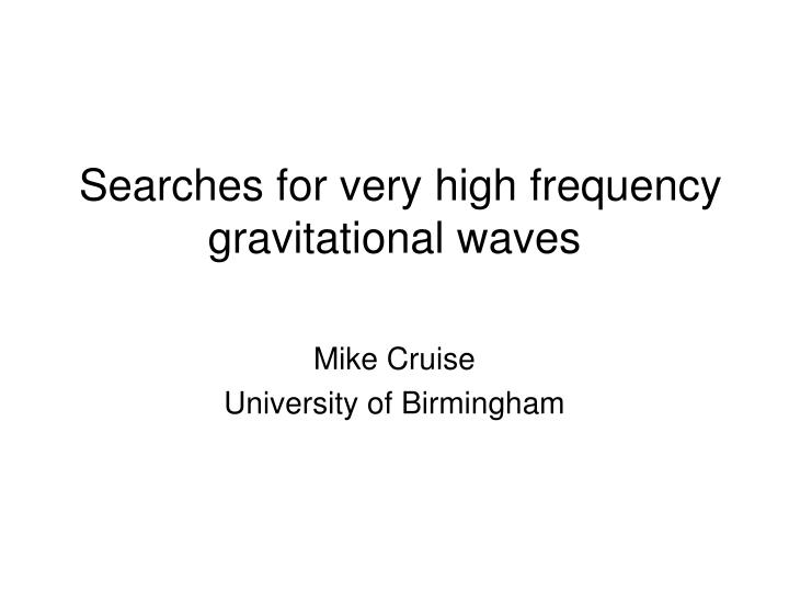searches for very high frequency gravitational waves
