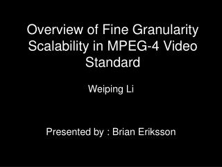 Overview of Fine Granularity Scalability in MPEG-4 Video Standard