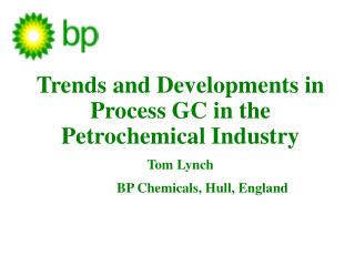 Trends and Developments in Process GC in the Petrochemical Industry Tom Lynch