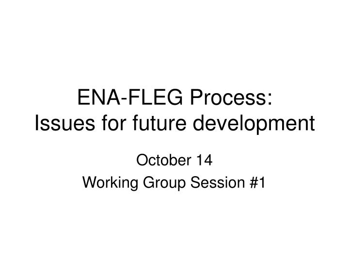ena fleg process issues for future development