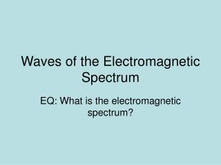 Waves of the Electromagnetic Spectrum