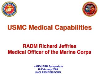 USMC Medical Capabilities RADM Richard Jeffries Medical Officer of the Marine Corps