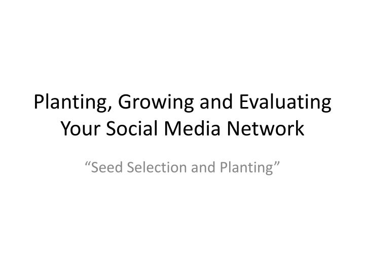 planting growing and evaluating your social media network