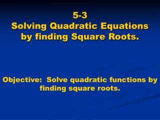 5-3 Solving Quadratic Equations by finding Square Roots.