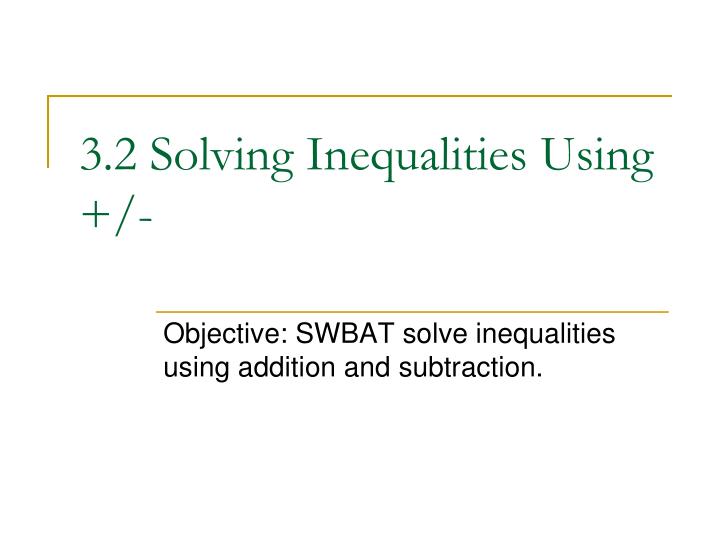 3 2 solving inequalities using