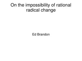 On the impossibility of rational radical change