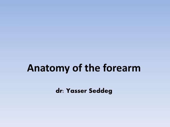 anatomy of the forearm dr yasser seddeg