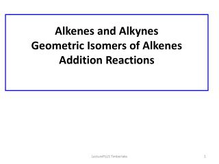 Alkenes and Alkynes Geometric Isomers of Alkenes Addition Reactions
