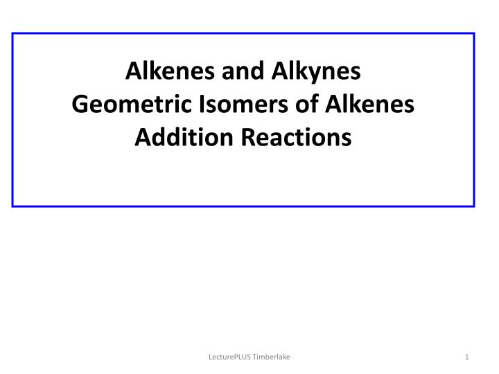 alkenes and alkynes geometric isomers of alkenes addition reactions