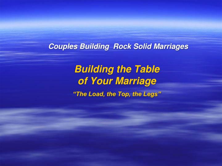 couples building rock solid marriages building the table of your marriage the load the top the legs